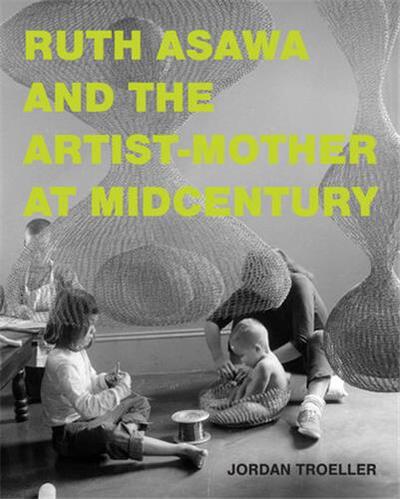 Picture of Ruth Asawa and the Artist-Mother at Midcentury /anglais
