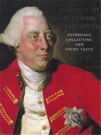 Picture of George III and Queen Charlotte Patronage Collecting and Court Taste /anglais