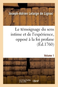 Image de Le témoignage du sens intime et de l'expérience, opposé à la foi profane. Volume 1