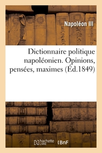 Picture of Dictionnaire politique napoléonien. Opinions, pensées, maximes extraites des ouvrages