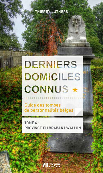 Image de Derniers domiciles connus - Guide des tombes des personnalités belges - Tome 4 : province du Brabant wallon