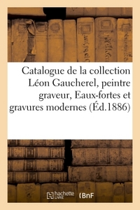 Picture of Catalogue de la collection Léon Gaucherel, peintre graveur, Eaux-fortes et gravures modernes