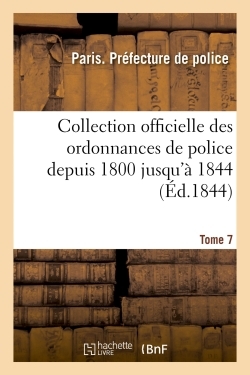 Picture of Collection officielle des ordonnances de police depuis 1800 jusqu'à 1844. Tome 7