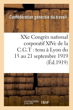 Image de XXe Congrès national corporatif XIVe de la C.G.T. : tenu à Lyon du 15 au 21 septembre 1919 :