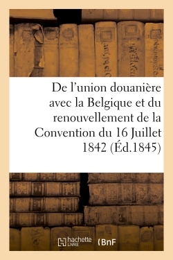 Image de De l'union douanière avec la Belgique et du renouvellement de la Convention du 16 Juillet 1842