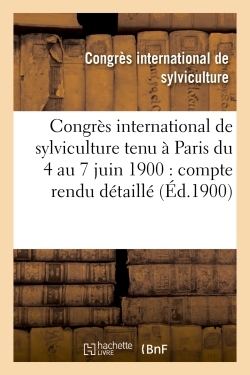 Image de Congrès international de sylviculture tenu à Paris du 4 au 7 juin 1900 : compte rendu détaillé