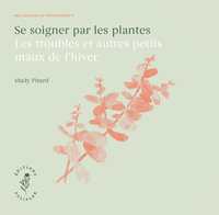 Image de SE SOIGNER PAR LES PLANTES - LES TROUBLES ET AUTRES PETITS MAUX DE L'HIVER.