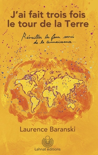 Picture of J'ai fait trois fois le tour de la Terre. Réveiller les feux sacrés de la connaissance