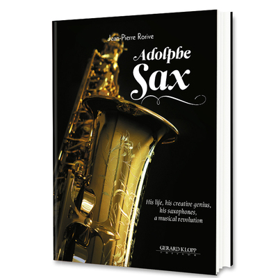 Picture of Adolphe Sax - his life, his creative genius, his saxophones, a musical revolution