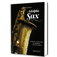Picture of Adolphe Sax - his life, his creative genius, his saxophones, a musical revolution