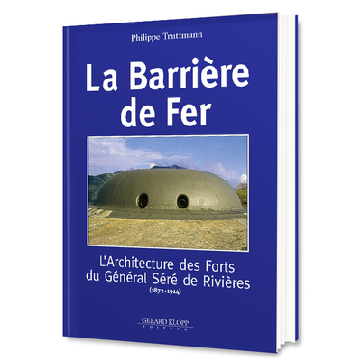 Image de La barrière de fer - l'architecture des forts du général Séré de Rivières, 1872-1914