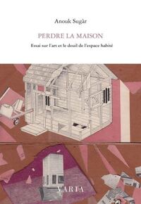 Image de PERDRE LA MAISON. ESSAI SUR L'ART ET LE DEUIL DE L'ESPACE HABITE