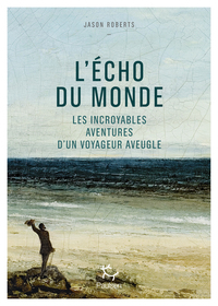 Image de L'Écho du monde - Les incroyables aventures d'un voyageur aveugle