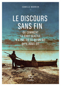 Picture of Le Discours sans fin - ou comment le chef Seattle n'a pas dit ce qu'on dit qu'il avait dit