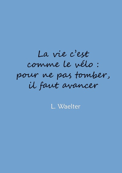 Picture of La vie c'est comme le vélo: pour ne pas tomber, il faut avancer