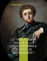 Picture of Lettres à un ami (1865-1872) : la correspondance secrète de Georges Bizet