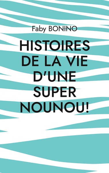 Picture of Histoires de la vie d'une Super nounou!