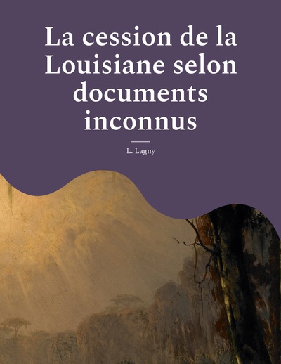 Picture of La cession de la Louisiane selon documents inconnus