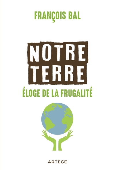 Image de Notre terre, éloge de la frugalité