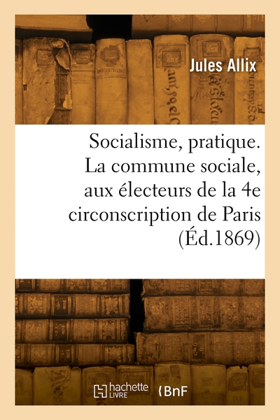 Image de Socialisme, pratique. La commune sociale, aux électeurs de la 4e circonscription de Paris