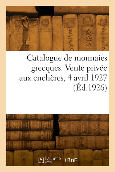 Picture of Catalogue de monnaies grecques. Vente privée aux enchères, 4 avril 1927