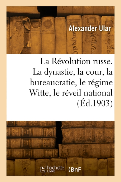 Image de La Révolution russe. La dynastie et la cour, la bureaucratie, le régime Witte, le réveil national