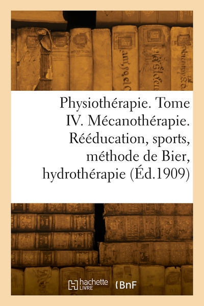 Picture of Physiothérapie. Tome IV. Mécanothérapie. Rééducation, sports, méthode de Bier, hydrothérapie
