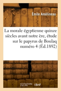 Picture of La morale égyptienne quinze siècles avant notre ère, étude sur le papyrus de Boulaq numéro 4