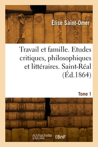 Image de Travail et famille. Etudes critiques, philosophiques et littéraires. Saint-Réal. Tome 1