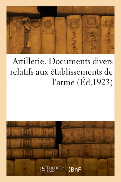 Image de Artillerie. Documents divers relatifs aux établissements de l'arme