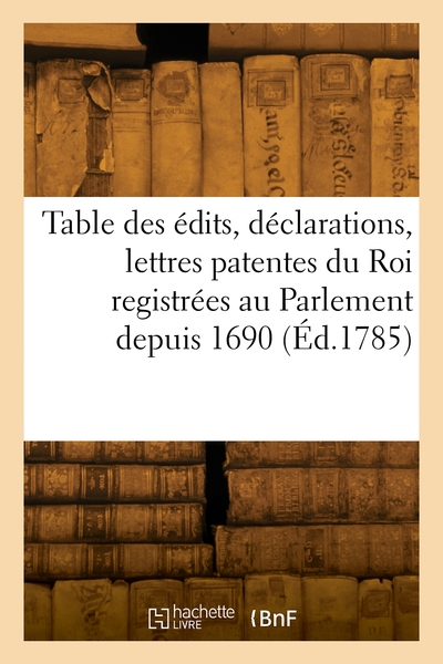 Picture of Table des édits, déclarations, lettres patentes du Roi registrées au Parlement depuis 1690