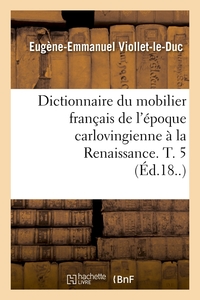 Image de Dictionnaire du mobilier français de l'époque carlovingienne à la Renaissance. T. 5 (Éd.18..)