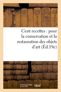 Image de Cent recettes : pour la conservation et la restauration des objets d'art (Éd.19e)