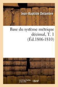 Picture of Base du système métrique décimal, T. 1 (Éd.1806-1810)