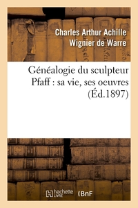 Image de Généalogie du sculpteur Pfaff : sa vie, ses oeuvres (Éd.1897)