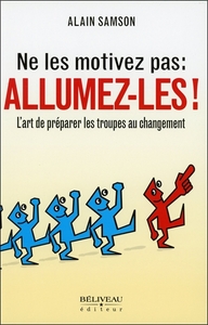 Picture of Ne les motivez pas : Allumez-les ! L'art de préparer les troupes au changement