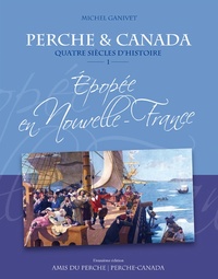 Image de PERCHE & CANADA Quatre siècles d'histoire ÉPOPÉE EN NOUVELLE-FRANCE vol.1 2e édition
