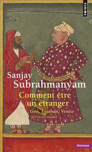 Image de Comment être un étranger : Goa, Ispahan, Venise (XVIe-XVIIIe siècle)