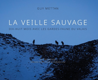 Image de La veille sauvage - dix-huit mois avec les gardes-faune du valais