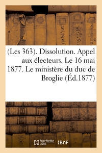 Picture of (Les 363). Dissolution. Appel aux électeurs. Le 16 mai 1877. Le ministère du duc de Broglie