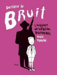 Image de Derrière le bruit, l'enfance de William Burroughs