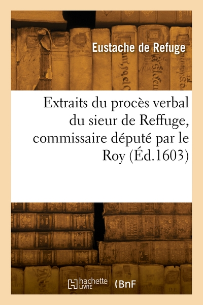 Picture of Extraits du proces verbal du sieur de Reffuge, commissaire deputé par le Roy