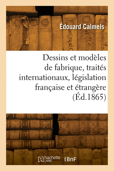 Picture of Dessins et modèles de fabrique, traités internationaux, législation française et étrangère