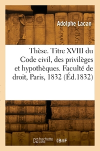 Picture of Thèse de doctorat. Titre XVIII du Code civil, des privilèges et hypothèques