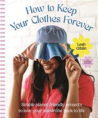 Picture of How to Keep Your Clothes Forever: Simple planet-friendly projects to love your wardrobe back to life