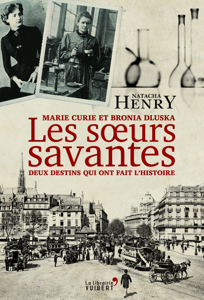 Image de Les Sœurs savantes. Marie Curie et Bronia Dluska, deux destins qui ont fait l'histoire