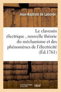 Picture of Le clavessin électrique , avec une nouvelle théorie du méchanisme et des phénomènes de l'électricité