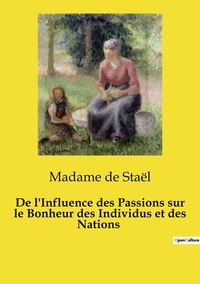 Image de De l'Influence des Passions sur le Bonheur des Individus et des Nations