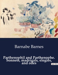 Picture of Parthenophil and Parthenophe. Sonnets, madrigals, elegies, and odes