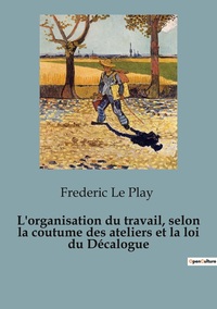 Picture of L'organisation du travail, selon la coutume des ateliers et la loi du Décalogue